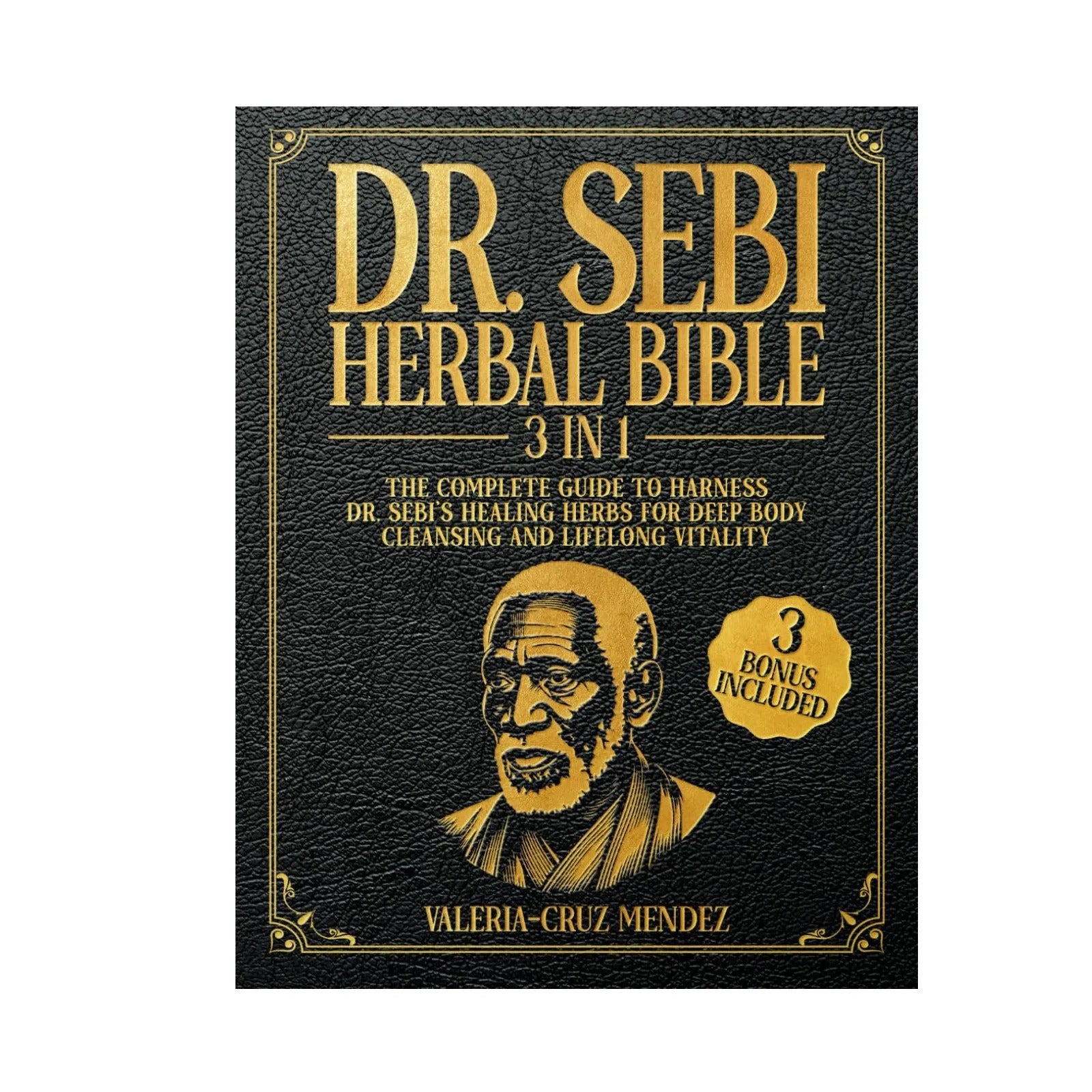 Dr. Sebi’s Herbal Bible: A Complete Guide to Deep Body Cleansing and Lifelong Vitality Using Dr. Sebi’s Herbs