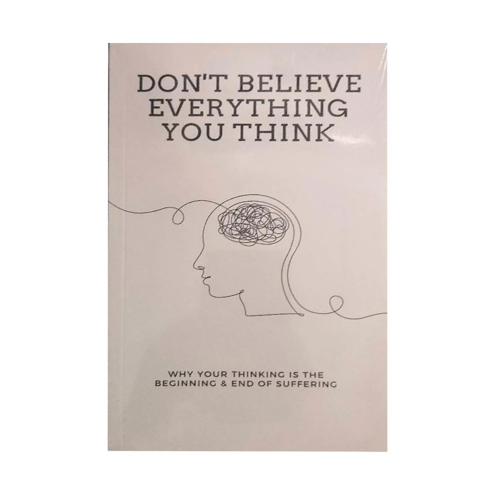 Don’t Believe Everything You Think: Why Your Thinking Is The Beginning & End of Suffering (Beyond Suffering)