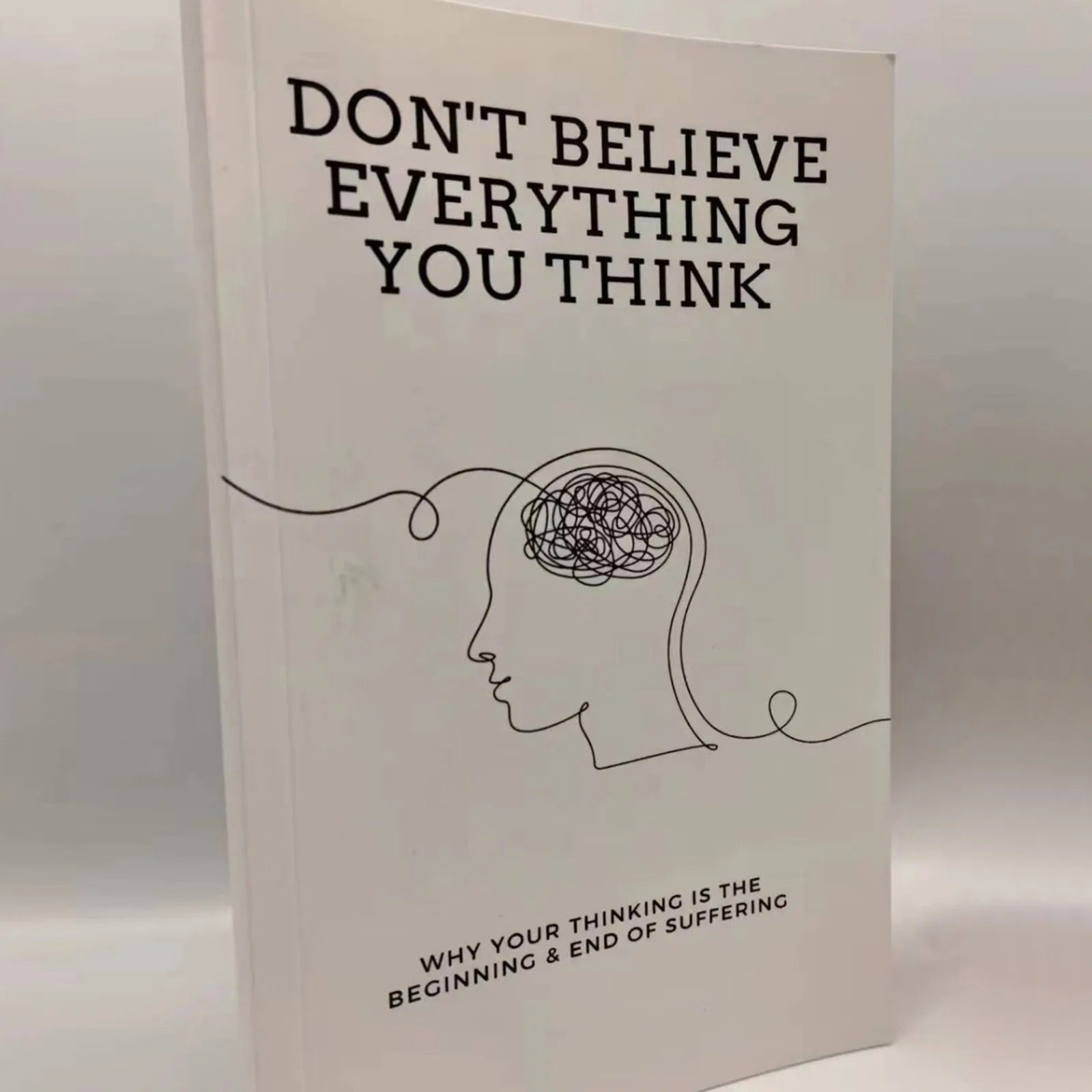 Don’t Believe Everything You Think: Why Your Thinking Is The Beginning & End of Suffering (Beyond Suffering)